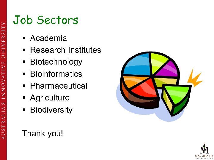 Job Sectors § § § § Academia Research Institutes Biotechnology Bioinformatics Pharmaceutical Agriculture Biodiversity