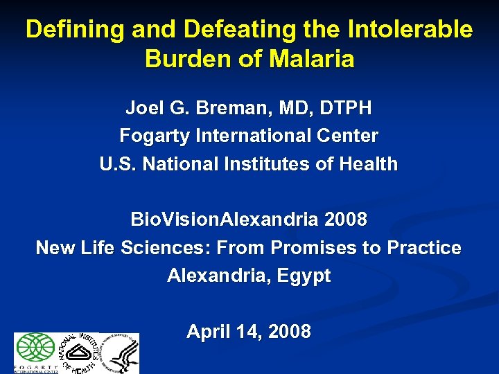 Defining and Defeating the Intolerable Burden of Malaria Joel G. Breman, MD, DTPH Fogarty