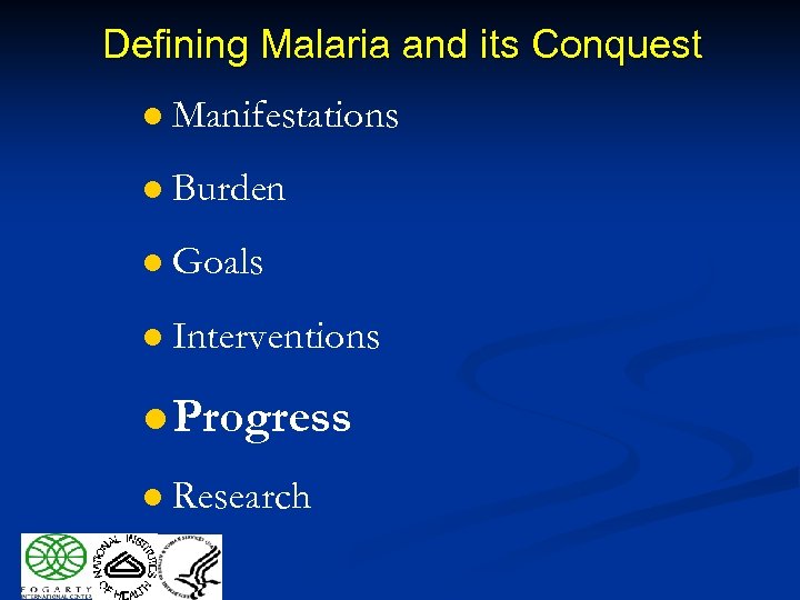 Defining Malaria and its Conquest l Manifestations l Burden l Goals l Interventions l