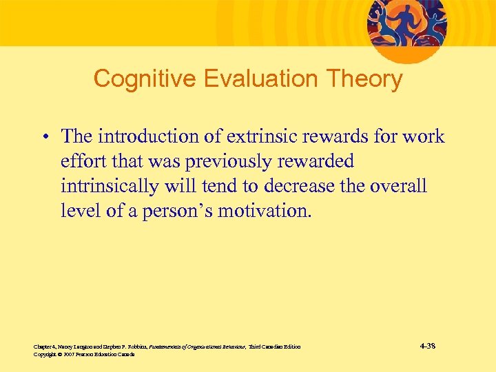 Cognitive Evaluation Theory • The introduction of extrinsic rewards for work effort that was