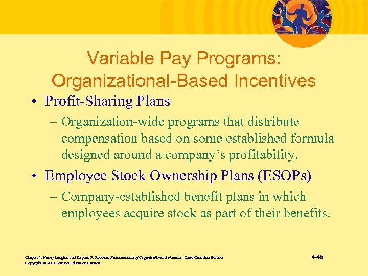 Variable Pay Programs: Organizational-Based Incentives • Profit-Sharing Plans – Organization-wide programs that distribute compensation