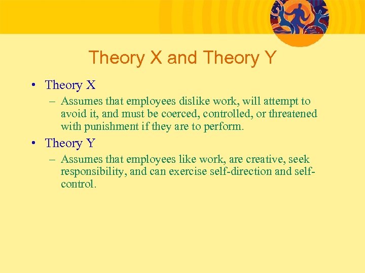Theory X and Theory Y • Theory X – Assumes that employees dislike work,