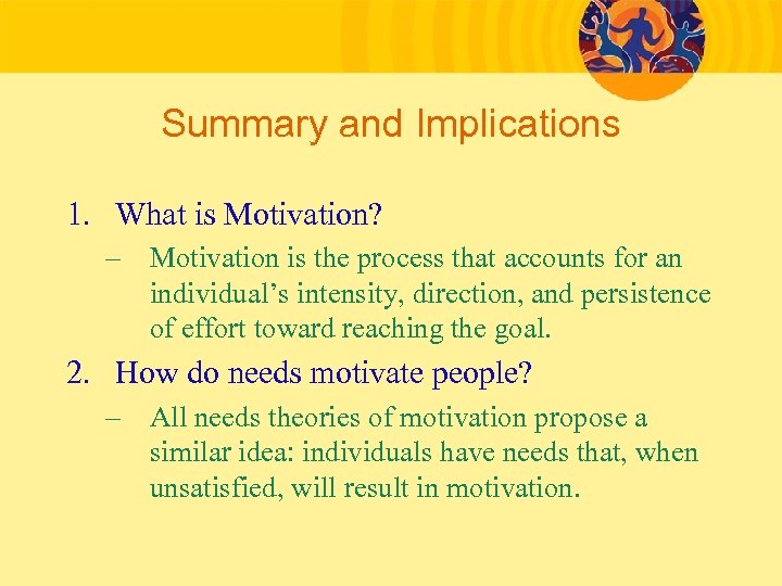 Summary and Implications 1. What is Motivation? – Motivation is the process that accounts