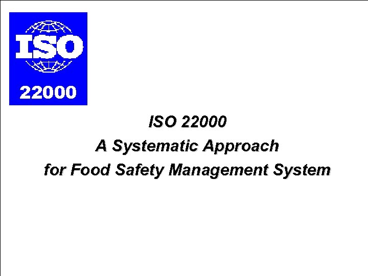 22000 ISO 22000 A Systematic Approach for Food Safety Management System 