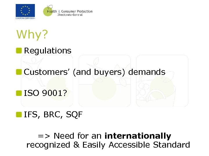 Why? Regulations Customers’ (and buyers) demands ISO 9001? IFS, BRC, SQF => Need for