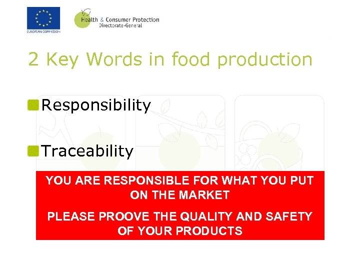2 Key Words in food production Responsibility Traceability YOU ARE RESPONSIBLE FOR WHAT YOU