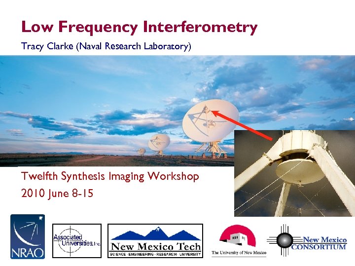Low Frequency Interferometry Tracy Clarke (Naval Research Laboratory) Twelfth Synthesis Imaging Workshop 2010 June