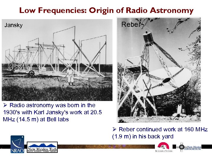 Low Frequencies: Origin of Radio Astronomy Jansky Reber Ø Radio astronomy was born in