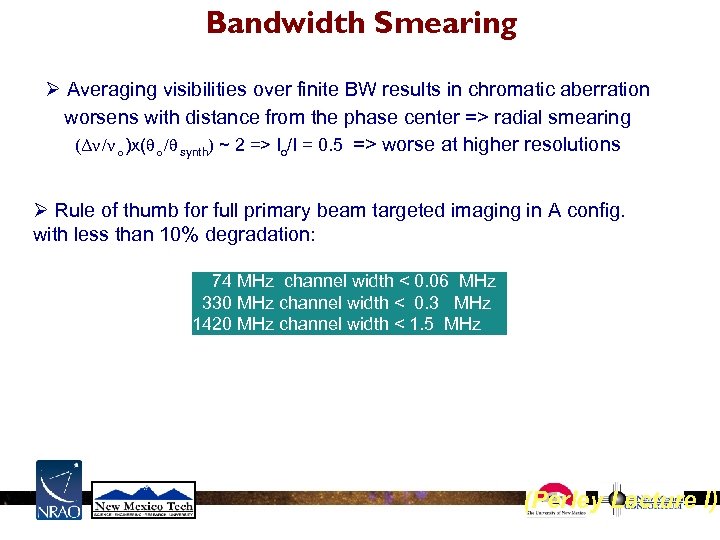 Bandwidth Smearing Ø Averaging visibilities over finite BW results in chromatic aberration worsens with