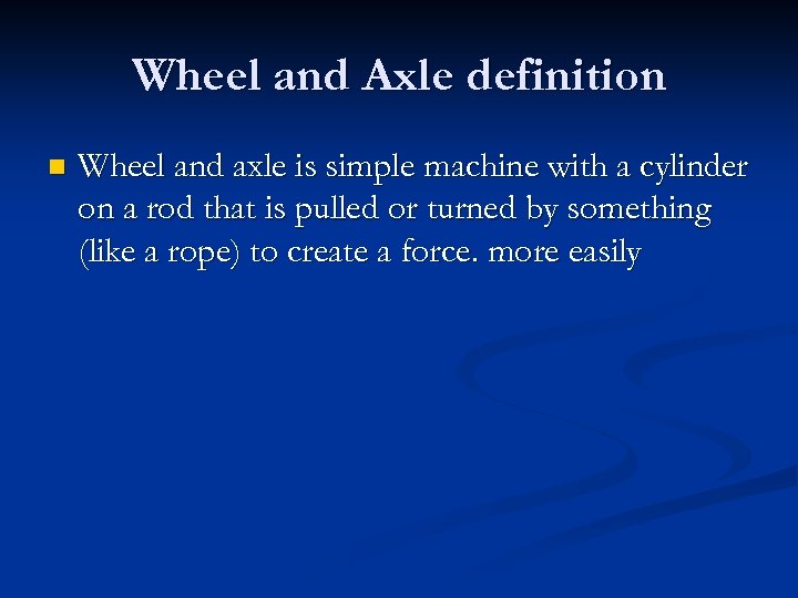 Wheel and Axle definition n Wheel and axle is simple machine with a cylinder