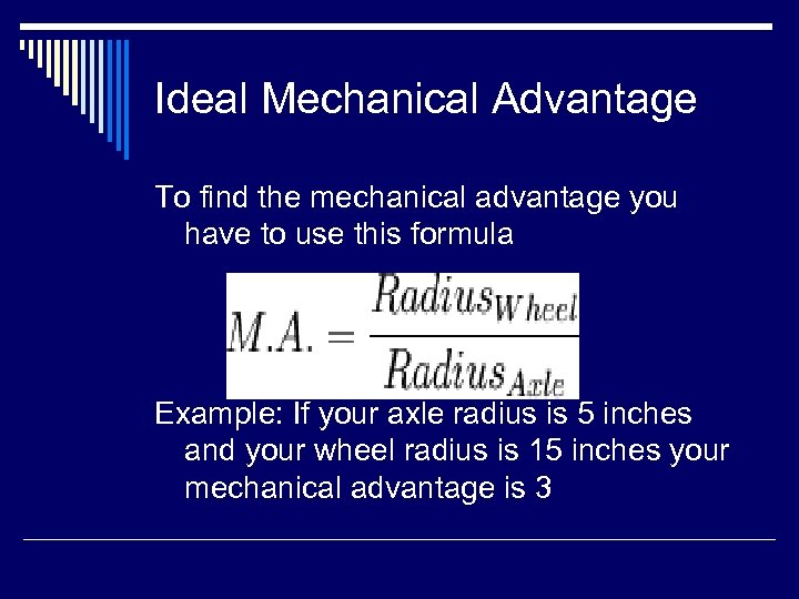 Ideal Mechanical Advantage To find the mechanical advantage you have to use this formula