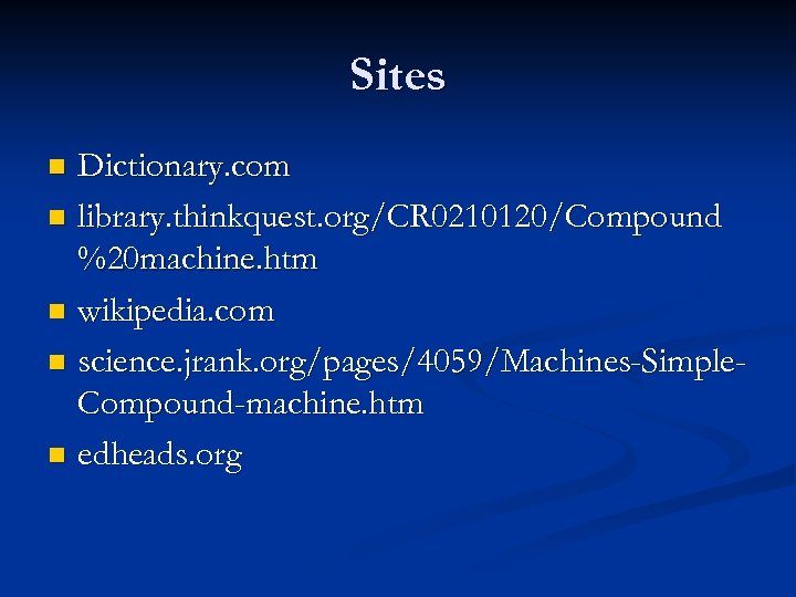 Sites Dictionary. com n library. thinkquest. org/CR 0210120/Compound %20 machine. htm n wikipedia. com