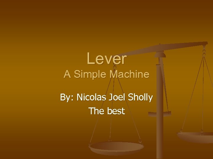 Lever A Simple Machine By: Nicolas Joel Sholly The best 