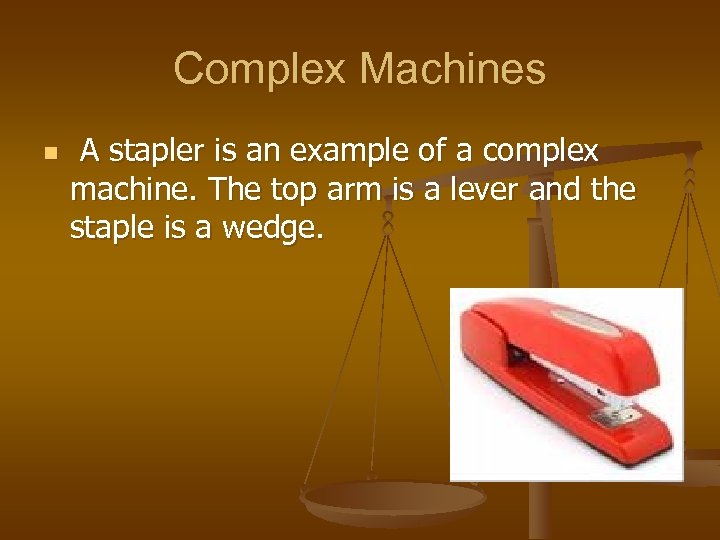 Complex Machines n A stapler is an example of a complex machine. The top