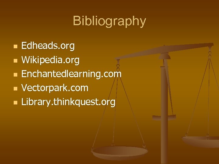 Bibliography n n n Edheads. org Wikipedia. org Enchantedlearning. com Vectorpark. com Library. thinkquest.