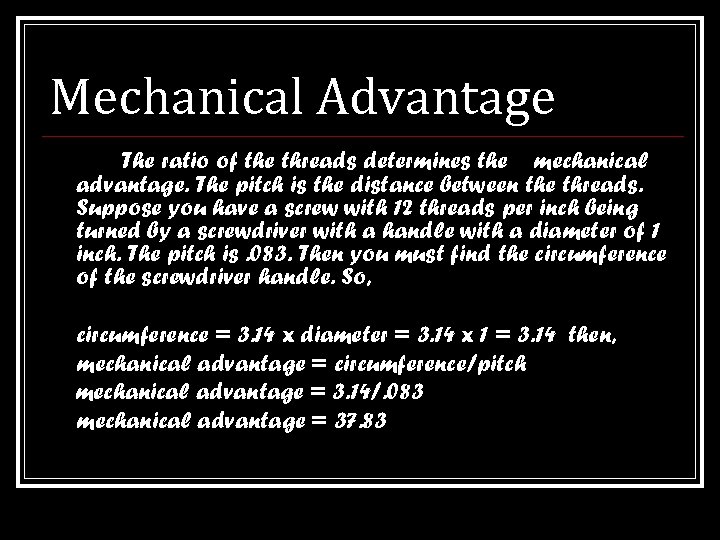 Mechanical Advantage The ratio of the threads determines the mechanical advantage. The pitch is