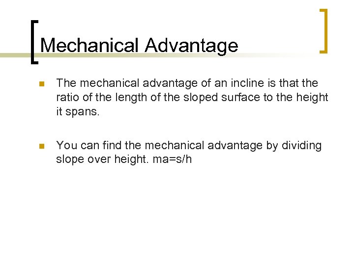 Mechanical Advantage n The mechanical advantage of an incline is that the ratio of