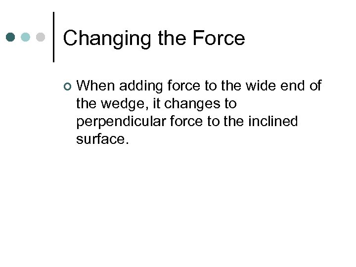 Changing the Force ¢ When adding force to the wide end of the wedge,