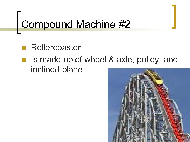 Compound Machine #2 n n Rollercoaster Is made up of wheel & axle, pulley,