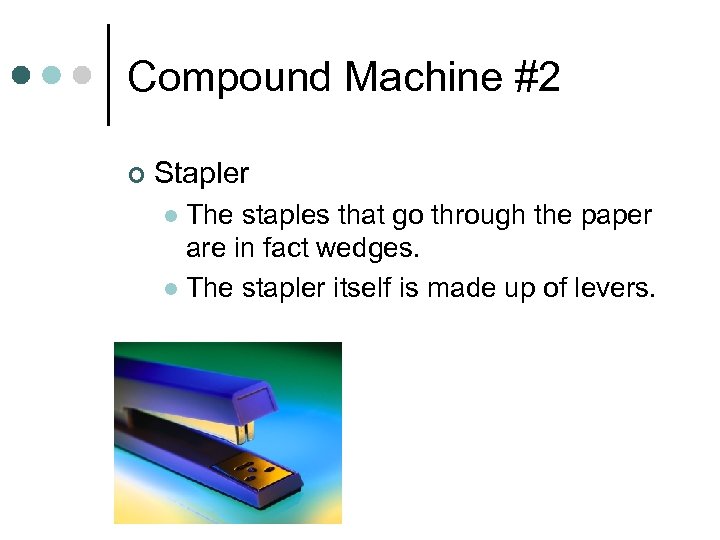 Compound Machine #2 ¢ Stapler The staples that go through the paper are in