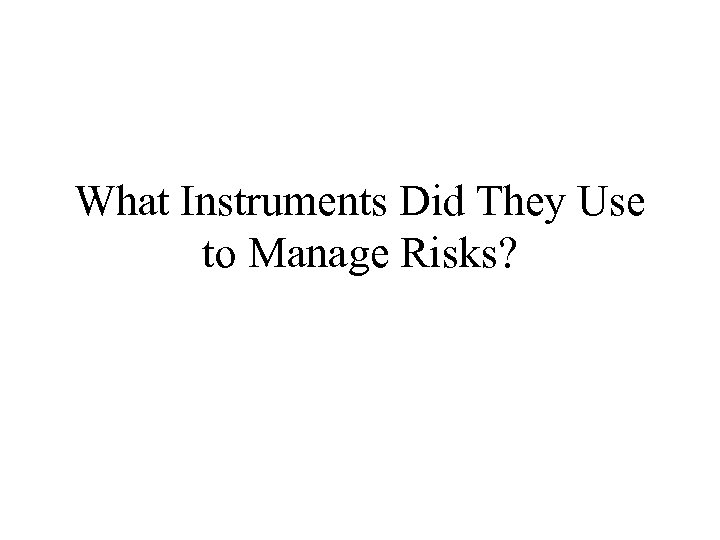 What Instruments Did They Use to Manage Risks? 