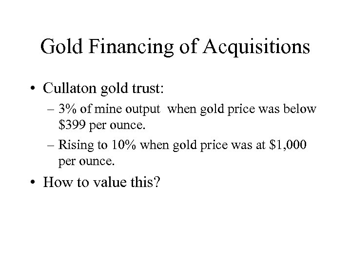 Gold Financing of Acquisitions • Cullaton gold trust: – 3% of mine output when