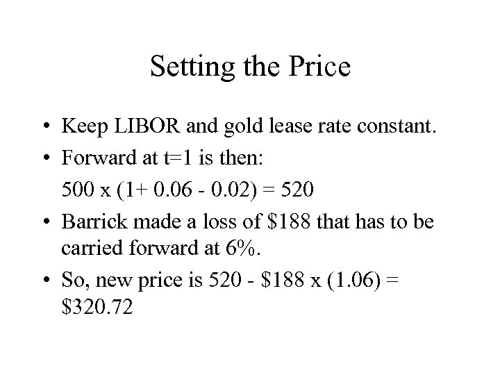 Setting the Price • Keep LIBOR and gold lease rate constant. • Forward at