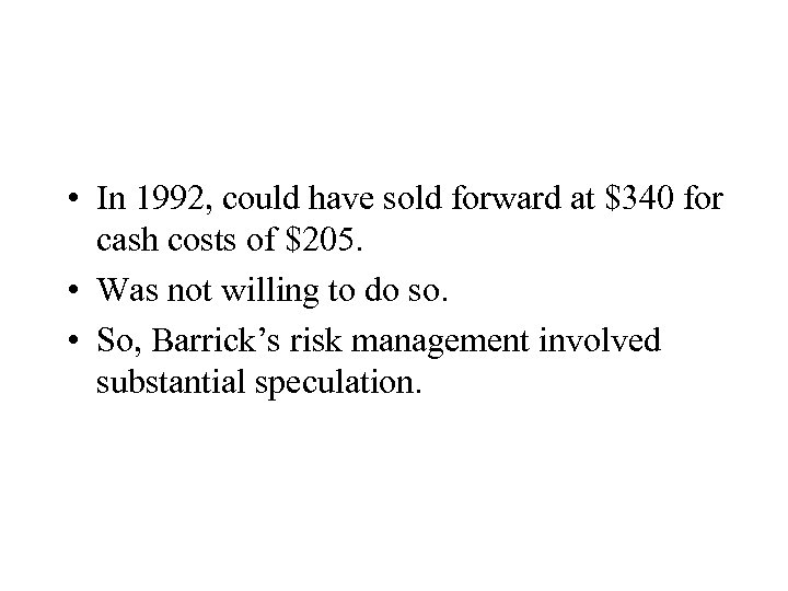  • In 1992, could have sold forward at $340 for cash costs of