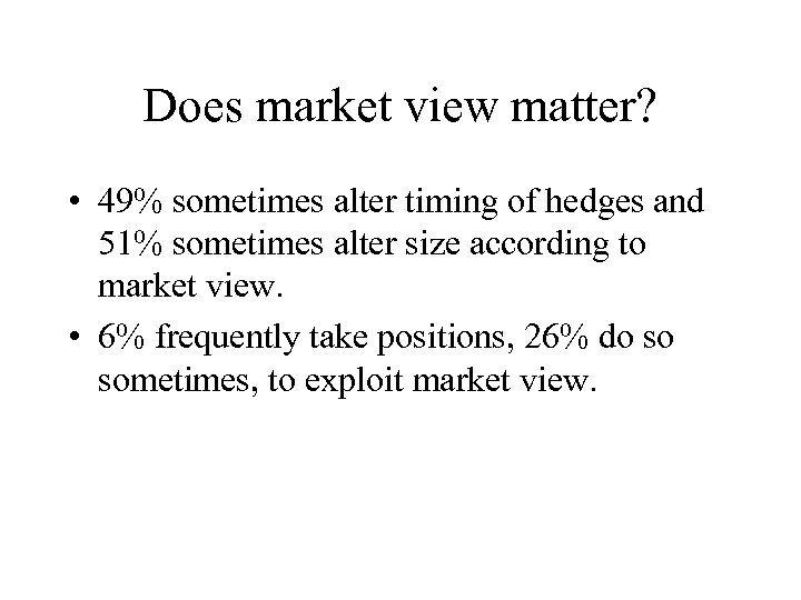 Does market view matter? • 49% sometimes alter timing of hedges and 51% sometimes