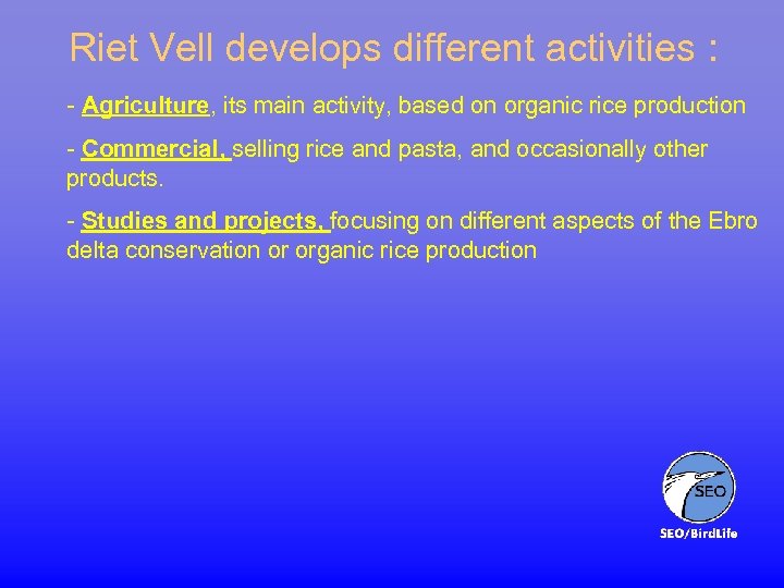 Riet Vell develops different activities : - Agriculture, its main activity, based on organic