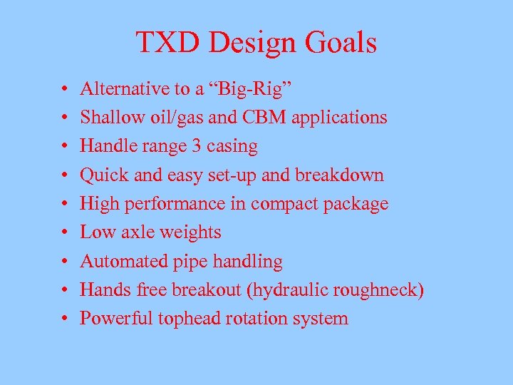 TXD Design Goals • • • Alternative to a “Big-Rig” Shallow oil/gas and CBM