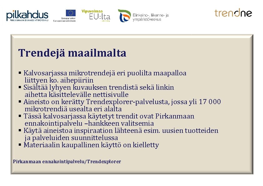 Trendejä maailmalta § Kalvosarjassa mikrotrendejä eri puolilta maapalloa liittyen ko. aihepiiriin § Sisältää lyhyen