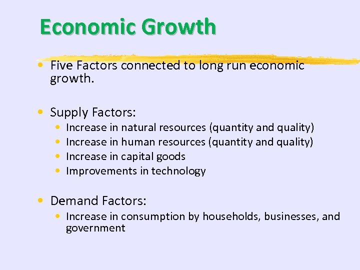 Economic Growth • Five Factors connected to long run economic growth. • Supply Factors: