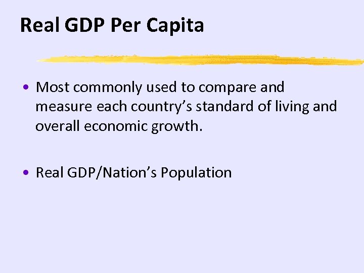 Real GDP Per Capita • Most commonly used to compare and measure each country’s