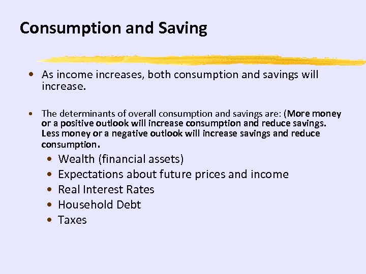 Consumption and Saving • As income increases, both consumption and savings will increase. •