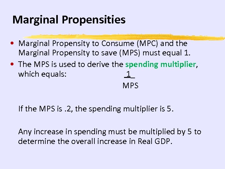Marginal Propensities • Marginal Propensity to Consume (MPC) and the Marginal Propensity to save