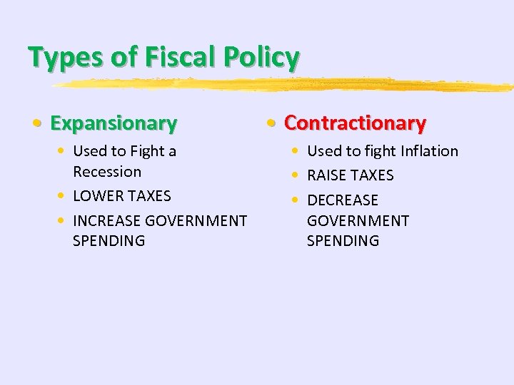 Types of Fiscal Policy • Expansionary • Used to Fight a Recession • LOWER