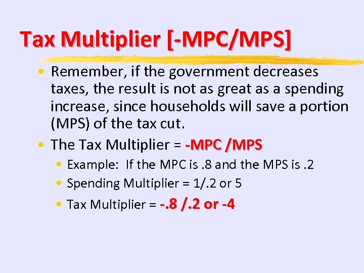 Tax Multiplier [-MPC/MPS] • Remember, if the government decreases taxes, the result is not