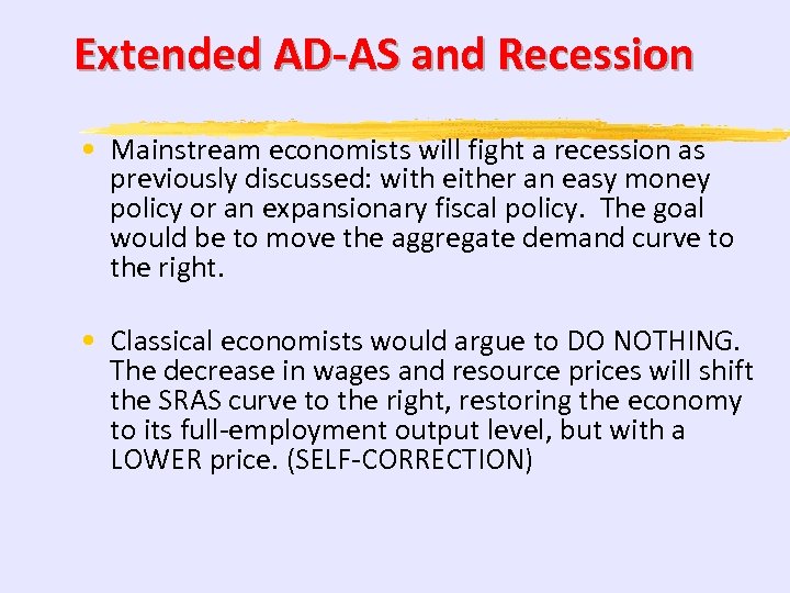Extended AD-AS and Recession • Mainstream economists will fight a recession as previously discussed: