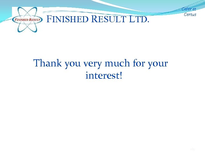 FINISHED RESULT LTD. Celer et Certus Thank you very much for your interest! 165