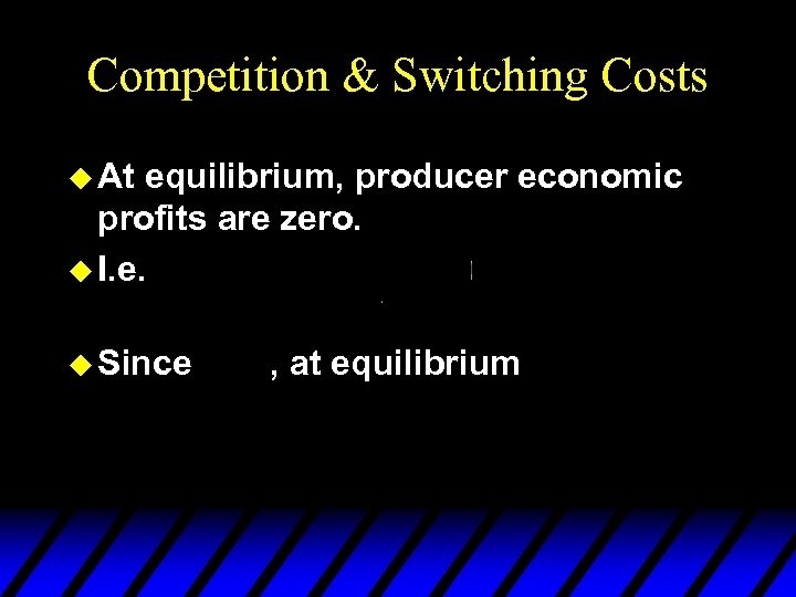 Competition & Switching Costs u At equilibrium, producer economic profits are zero. u I.