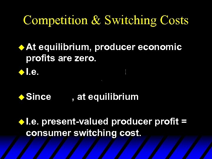 Competition & Switching Costs u At equilibrium, producer economic profits are zero. u I.