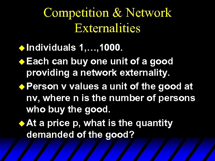Competition & Network Externalities u Individuals 1, …, 1000. u Each can buy one