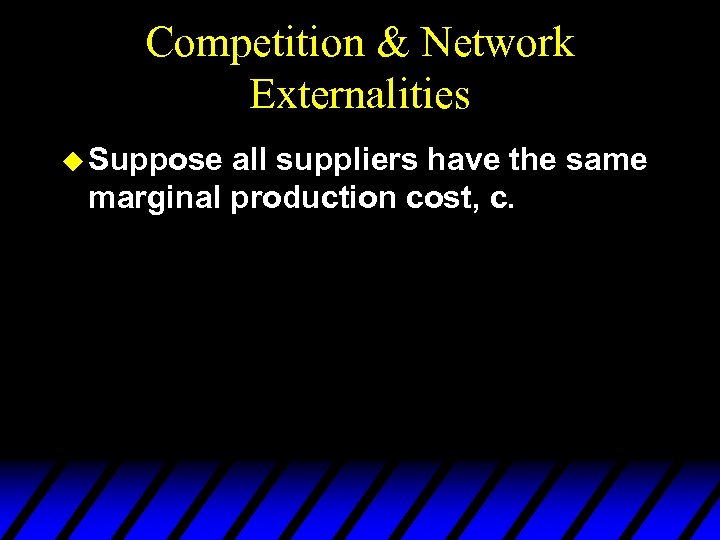 Competition & Network Externalities u Suppose all suppliers have the same marginal production cost,