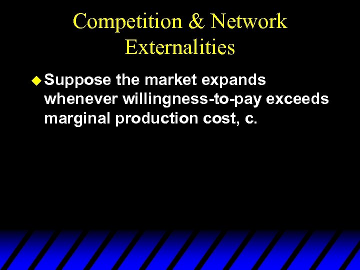 Competition & Network Externalities u Suppose the market expands whenever willingness-to-pay exceeds marginal production