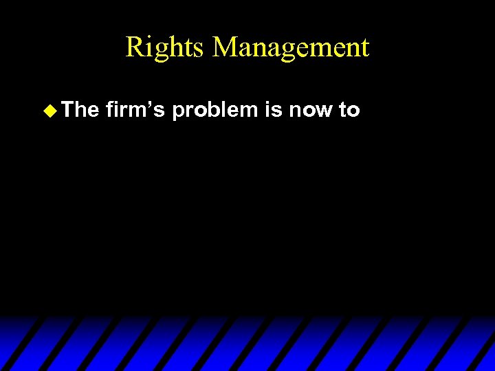 Rights Management u The firm’s problem is now to 