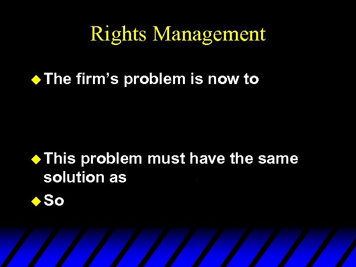 Rights Management u The u This firm’s problem is now to problem must have
