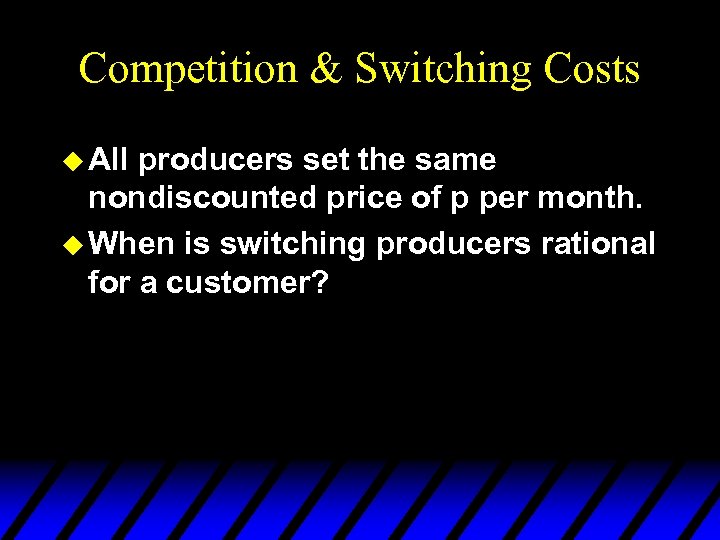 Competition & Switching Costs u All producers set the same nondiscounted price of p