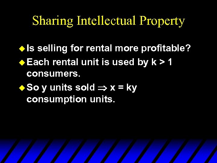 Sharing Intellectual Property u Is selling for rental more profitable? u Each rental unit