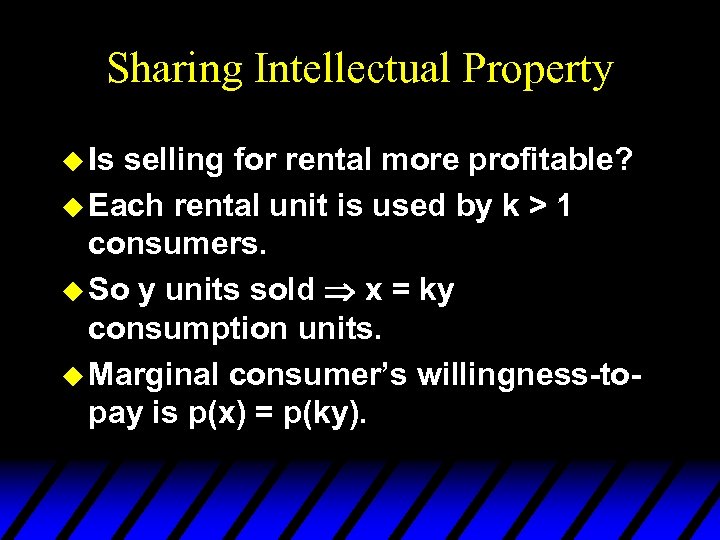Sharing Intellectual Property u Is selling for rental more profitable? u Each rental unit